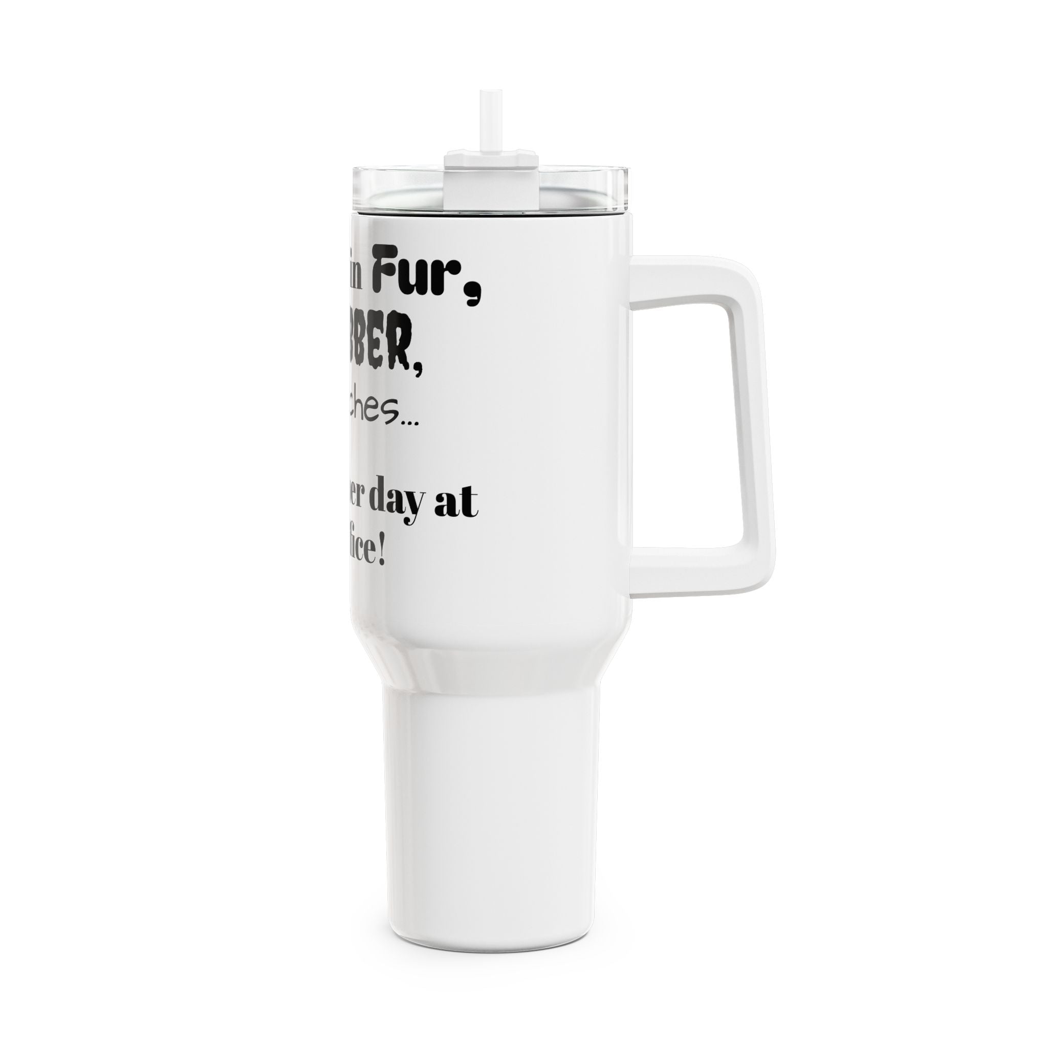 Covered in Fur, Slobber, Scratches - Tumbler, 40oz