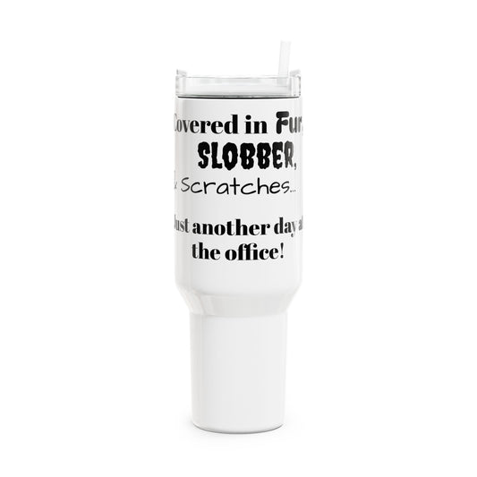 Covered in Fur, Slobber, Scratches - Tumbler, 40oz